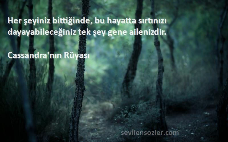 Cassandra'nın Rüyası Sözleri 
Her şeyiniz bittiğinde, bu hayatta sırtınızı dayayabileceğiniz tek şey gene ailenizdir.