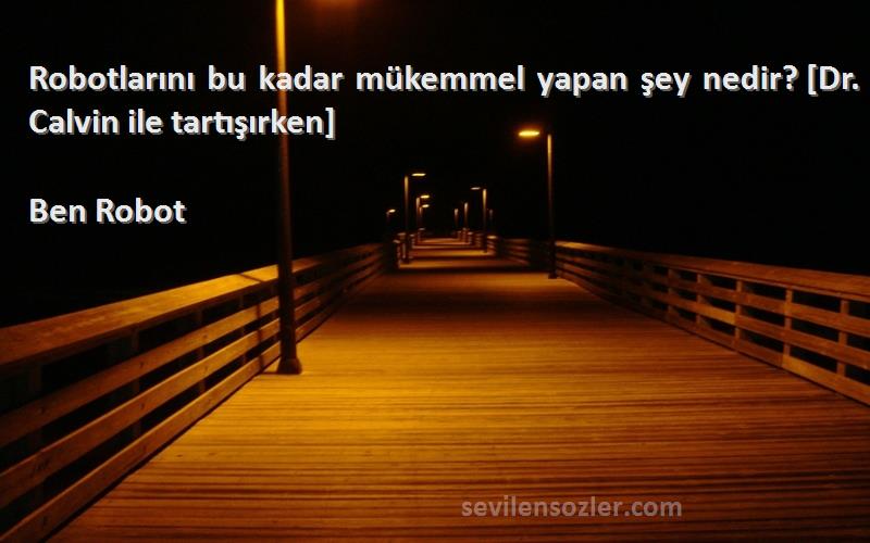 Ben Robot - Robotlarını bu kadar mükemmel yapan şey nedir? [Dr. Calvin ile tartışırken]