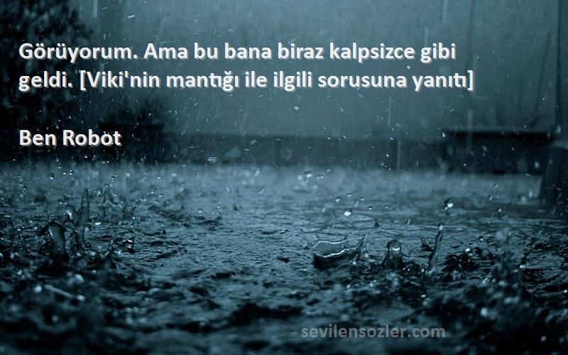 Ben Robot - Görüyorum. Ama bu bana biraz kalpsizce gibi geldi. [Viki'nin mantığı ile ilgili sorusuna yanıtı]