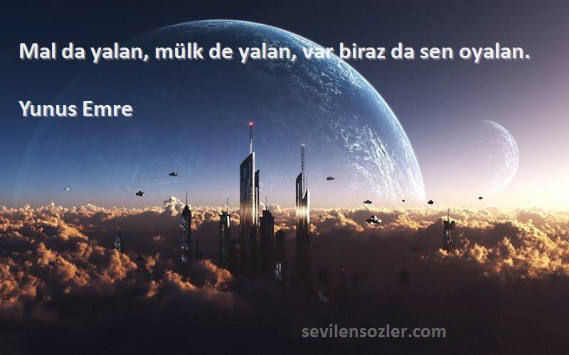 Yunus Emre - Mal da yalan, mülk de yalan, var biraz da sen oyalan.