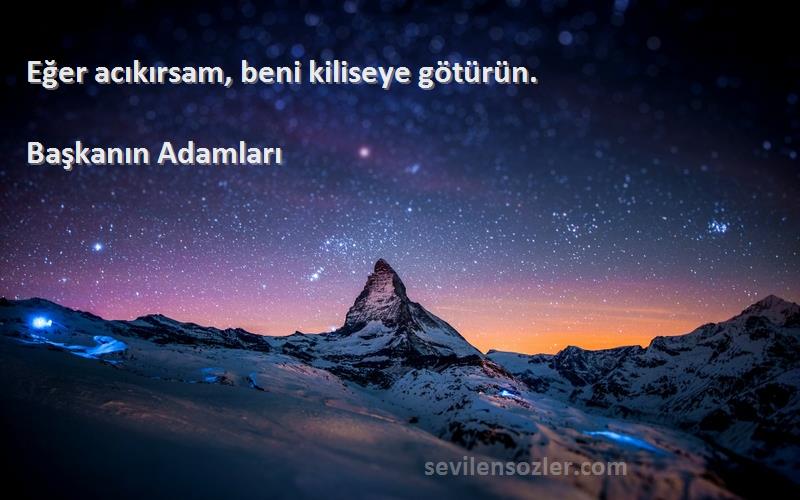 Başkanın Adamları Sözleri 
Eğer acıkırsam, beni kiliseye götürün.