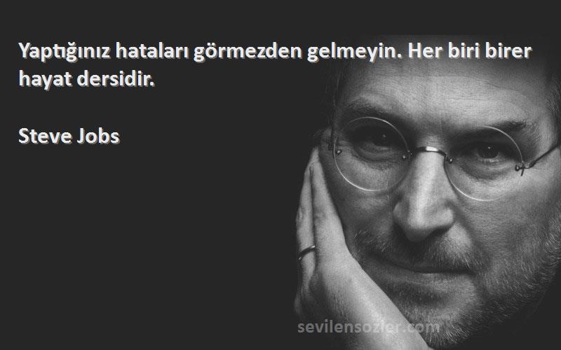 Steve Jobs Sözleri 
Yaptığınız hataları görmezden gelmeyin. Her biri birer hayat dersidir.