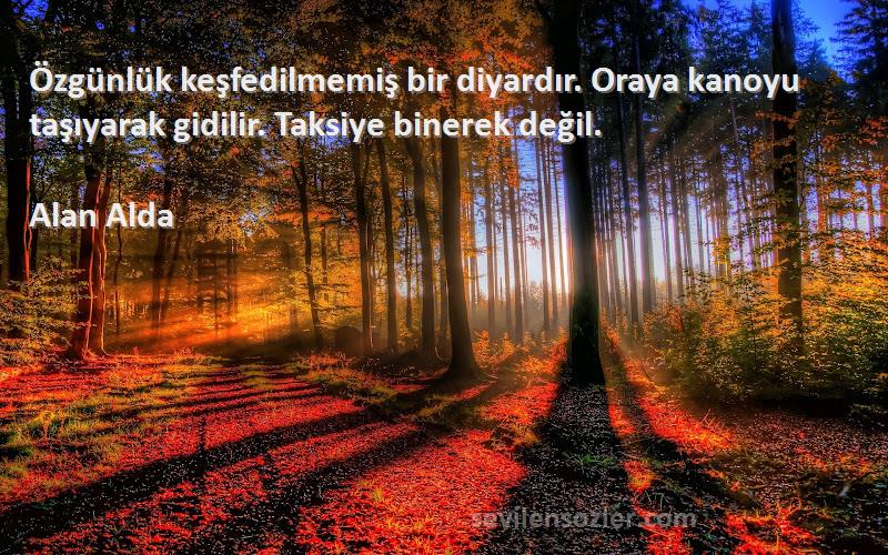 Alan Alda Sözleri 
Özgünlük keşfedilmemiş bir diyardır. Oraya kanoyu taşıyarak gidilir. Taksiye binerek değil.