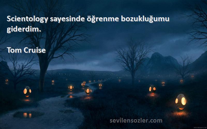 Tom Cruise - Scientology sayesinde öğrenme bozukluğumu giderdim.