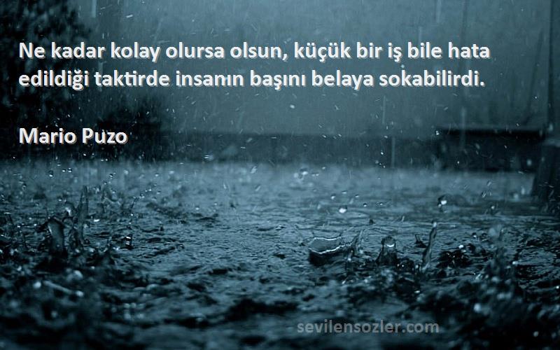 Mario Puzo Sözleri 
Ne kadar kolay olursa olsun, küçük bir iş bile hata edildiği taktirde insanın başını belaya sokabilirdi.