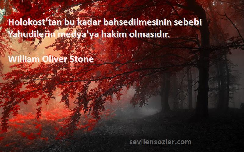 William Oliver Stone Sözleri 
Holokost’tan bu kadar bahsedilmesinin sebebi Yahudilerin medya’ya hakim olmasıdır.