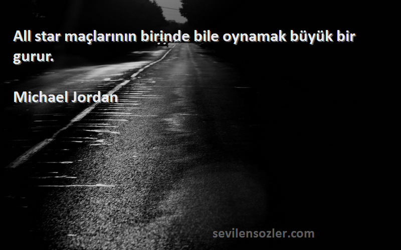 Michael Jordan - All star maçlarının birinde bile oynamak büyük bir gurur.