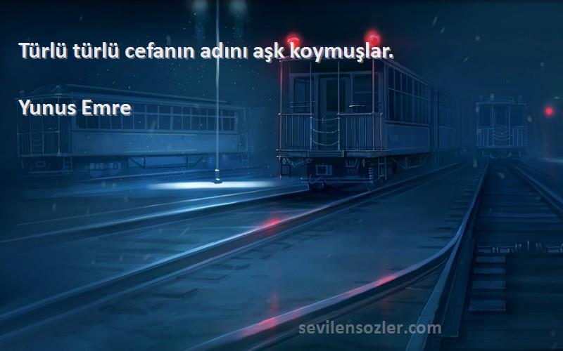 Yunus Emre - Türlü türlü cefanın adını aşk koymuşlar.