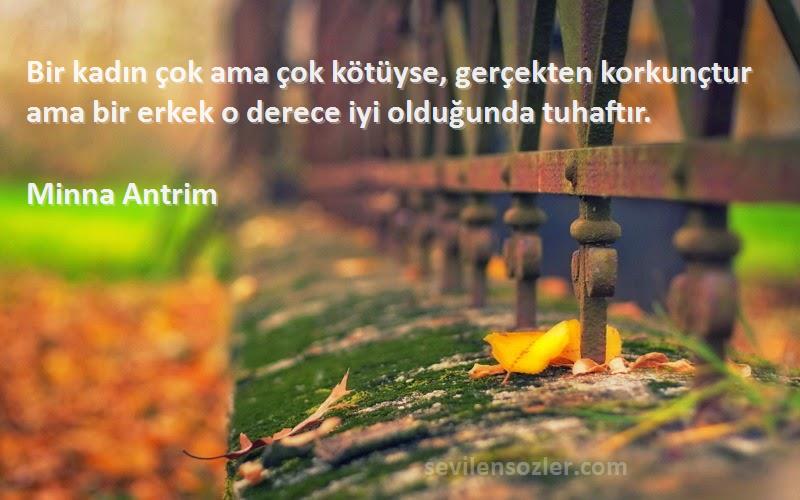 Minna Antrim - Bir kadın çok ama çok kötüyse, gerçekten korkunçtur ama bir erkek o derece iyi olduğunda tuhaftır.