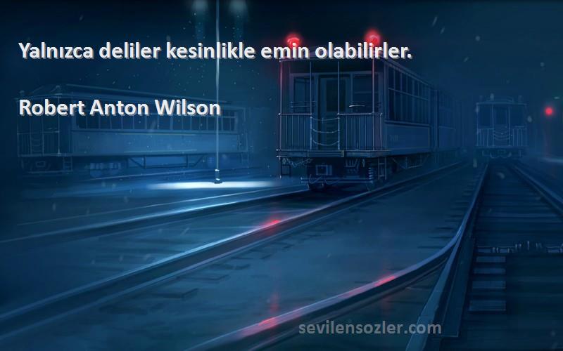 Robert Anton Wilson Sözleri 
Yalnızca deliler kesinlikle emin olabilirler.