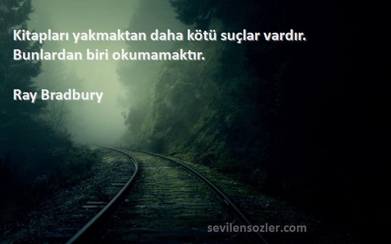 Ray Bradbury Sözleri 
Kitapları yakmaktan daha kötü suçlar vardır. Bunlardan biri okumamaktır.