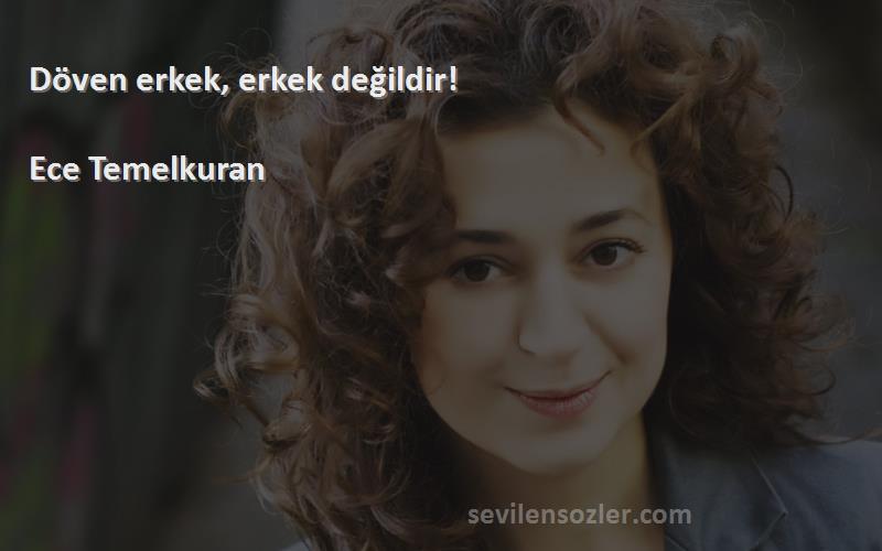 Ece Temelkuran - Döven erkek, erkek değildir!   
