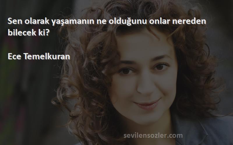 Ece Temelkuran - Sen olarak yaşamanın ne olduğunu onlar nereden bilecek ki?
