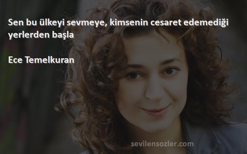 Ece Temelkuran - Sen bu ülkeyi sevmeye, kimsenin cesaret edemediği yerlerden başla
