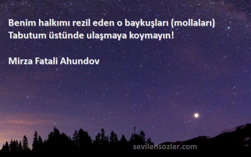 Mirza Fatali Ahundov - Benim halkımı rezil eden o baykuşları (mollaları) Tabutum üstünde ulaşmaya koymayın!