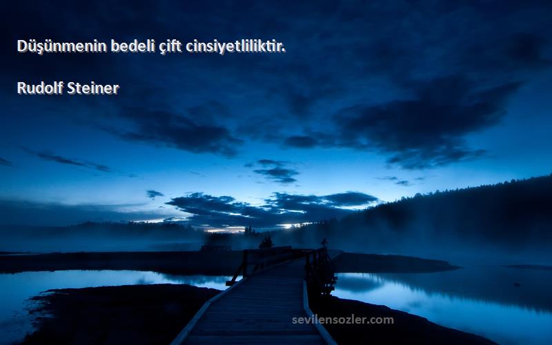 Rudolf Steiner Sözleri 
Düşünmenin bedeli çift cinsiyetliliktir.
