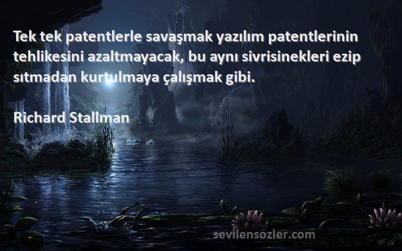 Richard Stallman Sözleri 
Tek tek patentlerle savaşmak yazılım patentlerinin tehlikesini azaltmayacak, bu aynı sivrisinekleri ezip sıtmadan kurtulmaya çalışmak gibi.