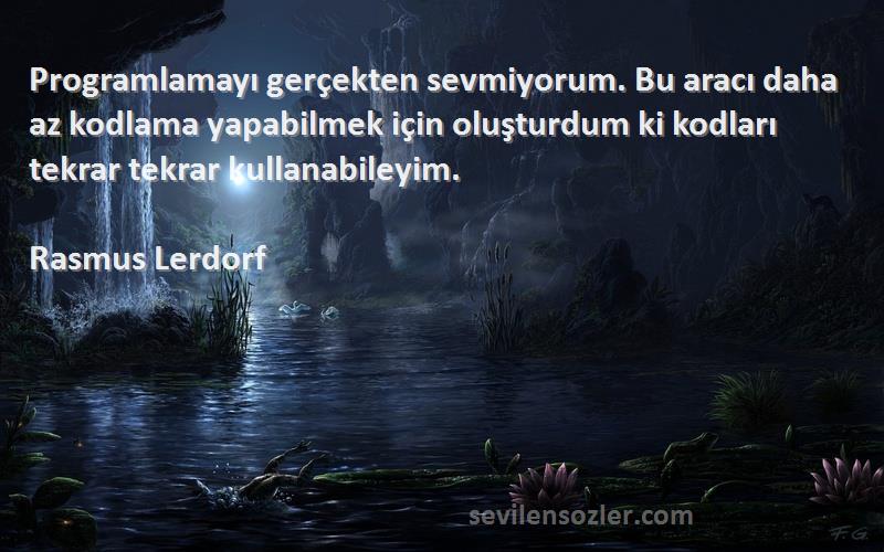 Rasmus Lerdorf Sözleri 
Programlamayı gerçekten sevmiyorum. Bu aracı daha az kodlama yapabilmek için oluşturdum ki kodları tekrar tekrar kullanabileyim.