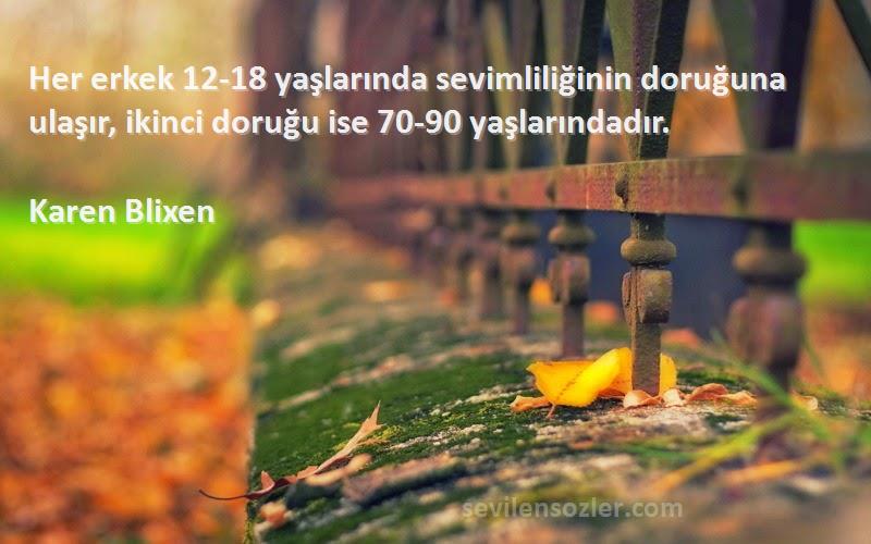 Karen Blixen - Her erkek 12-18 yaşlarında sevimliliğinin doruğuna ulaşır, ikinci doruğu ise 70-90 yaşlarındadır.