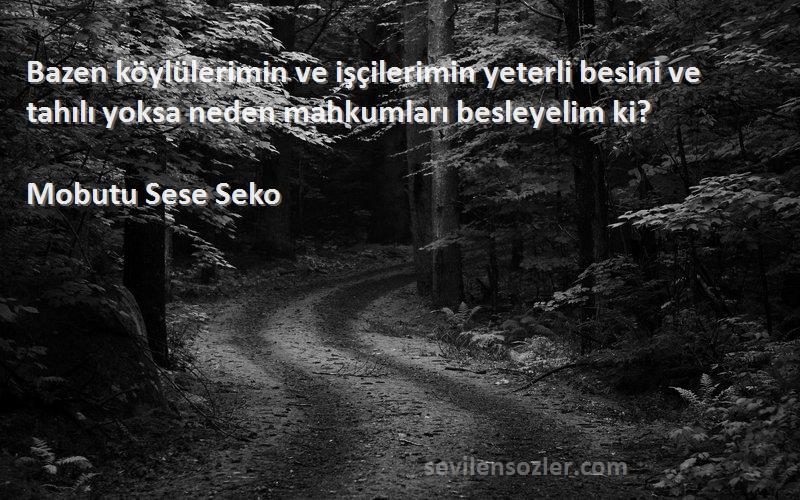 Mobutu Sese Seko - Bazen köylülerimin ve işçilerimin yeterli besini ve tahılı yoksa neden mahkumları besleyelim ki?