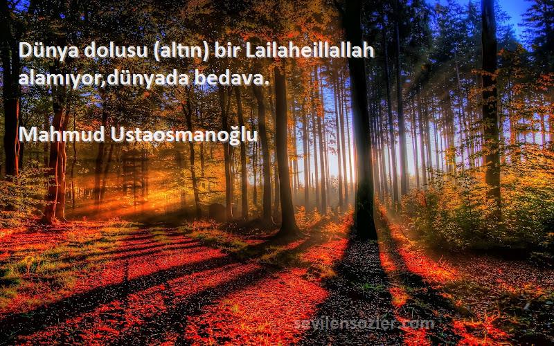 Mahmud Ustaosmanoğlu - Dünya dolusu (altın) bir Lailaheillallah alamıyor,dünyada bedava.