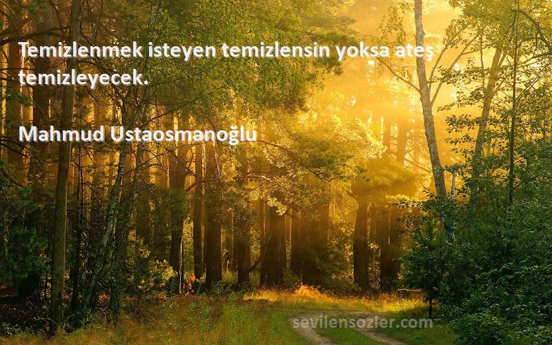 Mahmud Ustaosmanoğlu - Temizlenmek isteyen temizlensin yoksa ateş temizleyecek.