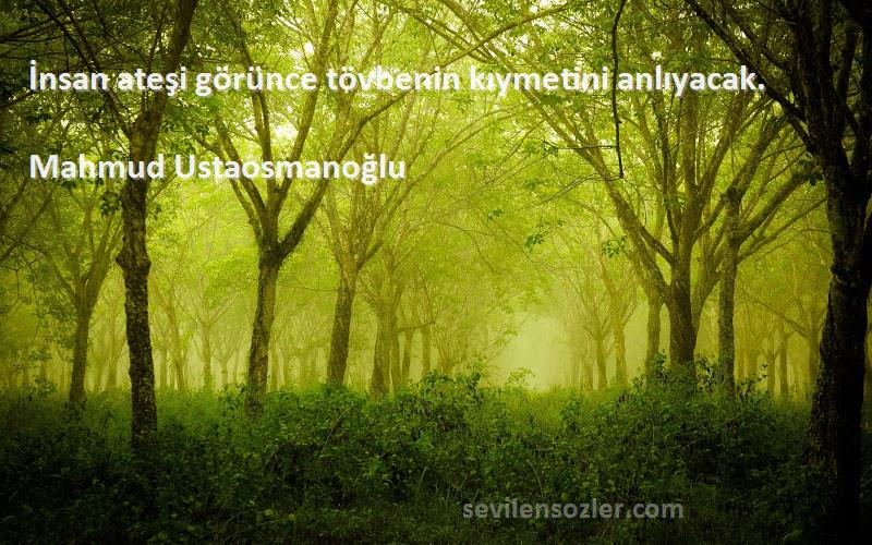 Mahmud Ustaosmanoğlu - İnsan ateşi görünce tövbenin kıymetini anlıyacak.
