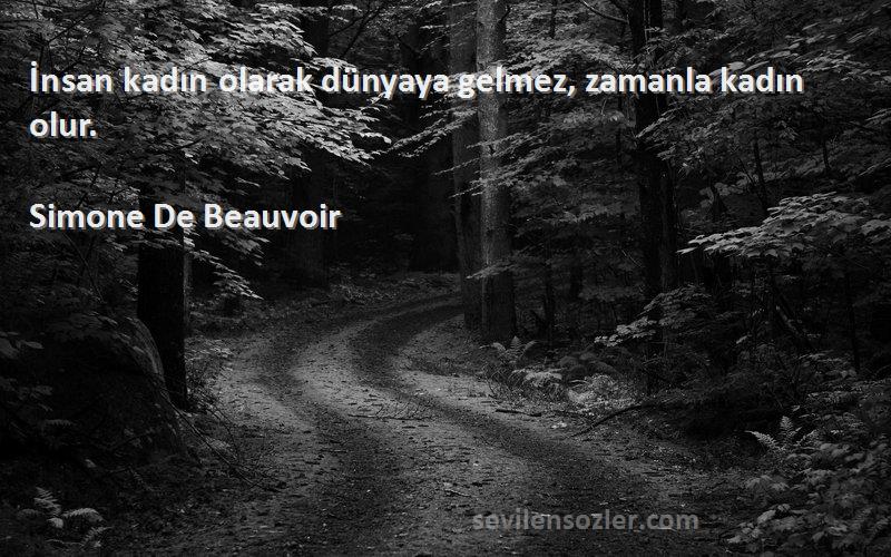 Simone De Beauvoir Sözleri 
İnsan kadın olarak dünyaya gelmez, zamanla kadın olur.