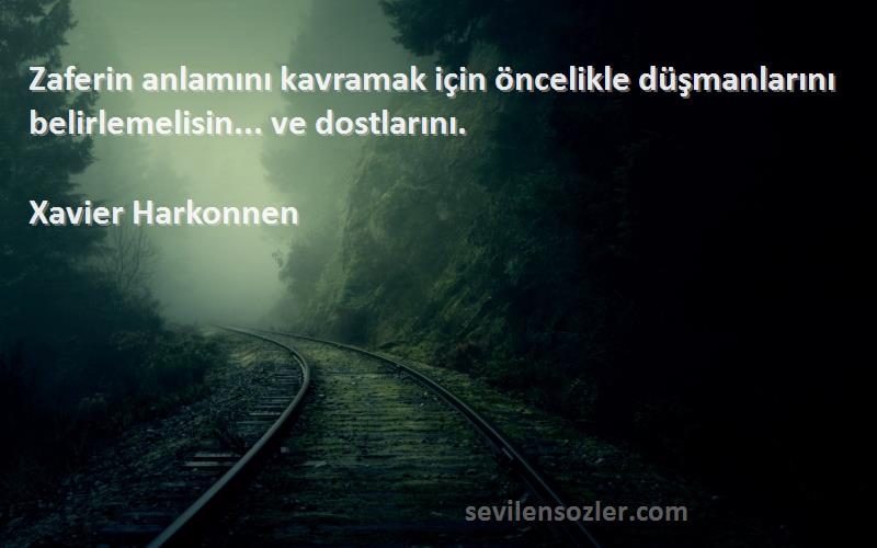 Xavier Harkonnen - Zaferin anlamını kavramak için öncelikle düşmanlarını belirlemelisin... ve dostlarını.
