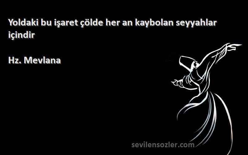 Hz. Mevlana - Yoldaki bu işaret çölde her an kaybolan seyyahlar içindir