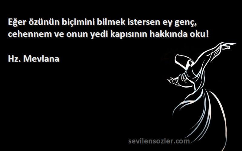 Hz. Mevlana - Eğer özünün biçimini bilmek istersen ey genç, cehennem ve onun yedi kapısının hakkında oku!