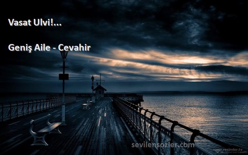 Geniş Aile - Cevahir - Vasat Ulvi!...
