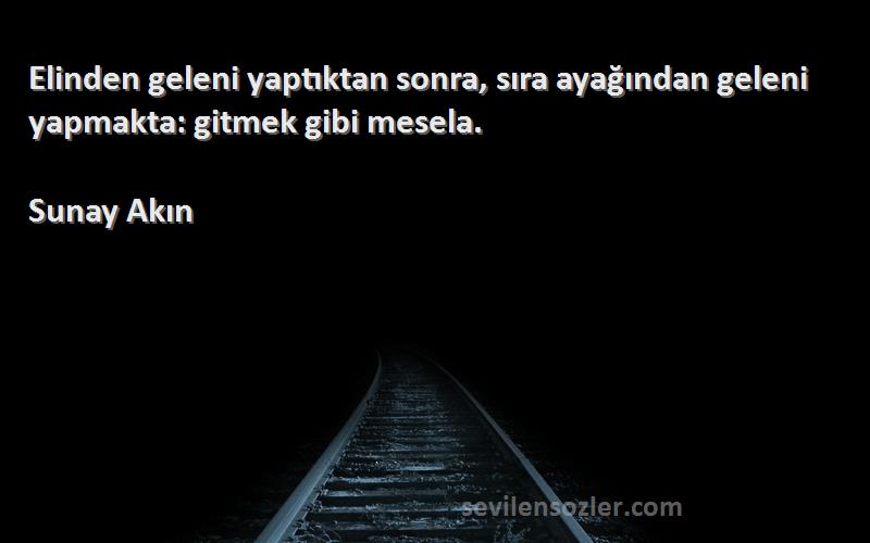 Sunay Akın - Elinden geleni yaptıktan sonra, sıra ayağından geleni yapmakta: gitmek gibi mesela.