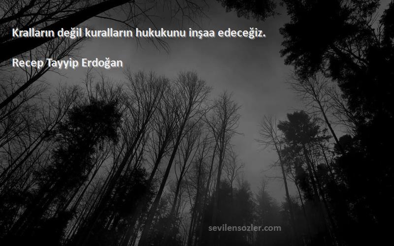 Recep Tayyip Erdoğan - Kralların değil kuralların hukukunu inşaa edeceğiz.