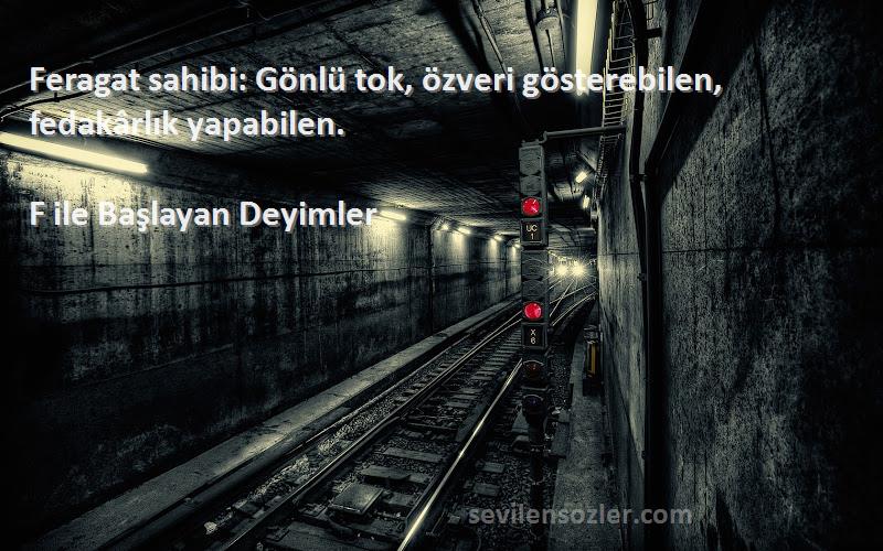 F ile Başlayan Deyimler Sözleri 
Feragat sahibi: Gönlü tok, özveri gösterebilen, fedakârlık yapabilen.