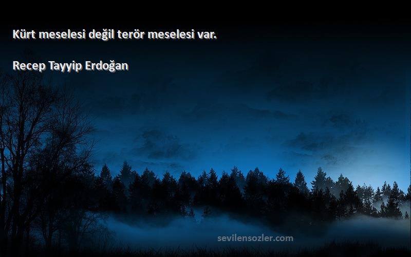 Recep Tayyip Erdoğan - Kürt meselesi değil terör meselesi var.