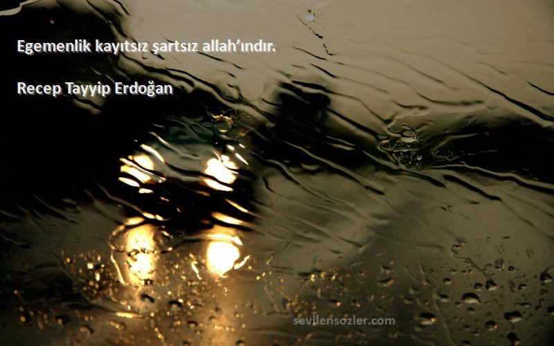 Recep Tayyip Erdoğan - Egemenlik kayıtsız şartsız allah’ındır.