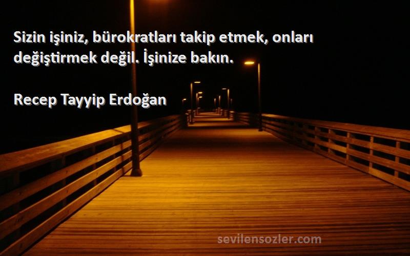 Recep Tayyip Erdoğan - Sizin işiniz, bürokratları takip etmek, onları değiştirmek değil. İşinize bakın.