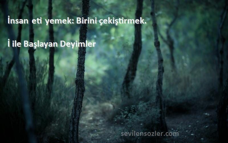İ ile Başlayan Deyimler - İnsan eti yemek: Birini çekiştirmek.