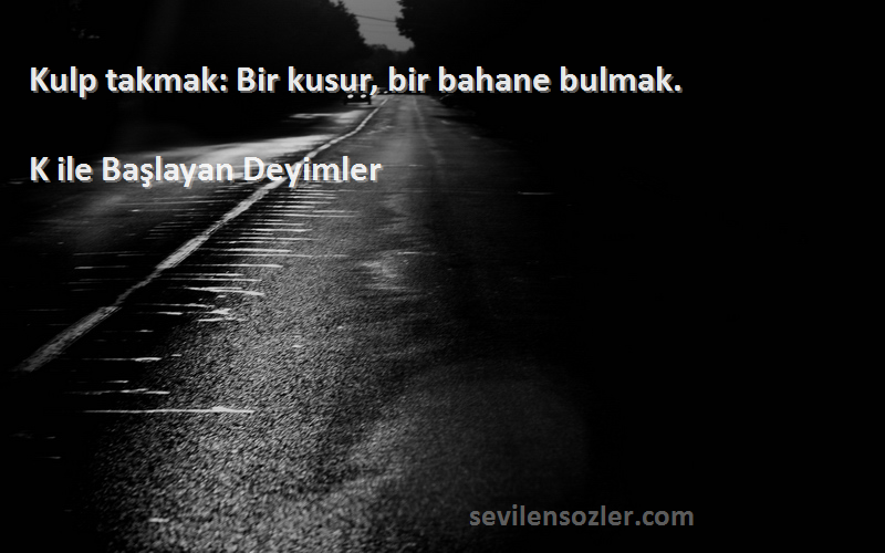 K ile Başlayan Deyimler Sözleri 
Kulp takmak: Bir kusur, bir bahane bulmak.