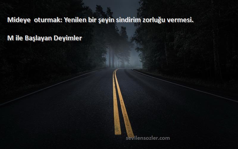 M ile Başlayan Deyimler - Mideye oturmak: Yenilen bir şeyin sindirim zorluğu vermesi.