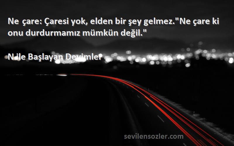 N ile Başlayan Deyimler Sözleri 
Ne çare: Çaresi yok, elden bir şey gelmez.Ne çare ki onu durdurmamız mümkün değil.