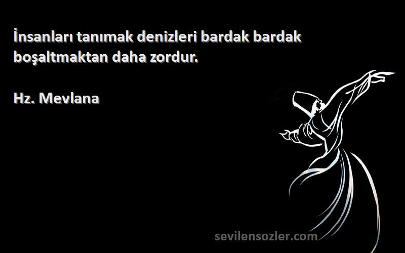 Hz. Mevlana - İnsanları tanımak denizleri bardak bardak boşaltmaktan daha zordur.