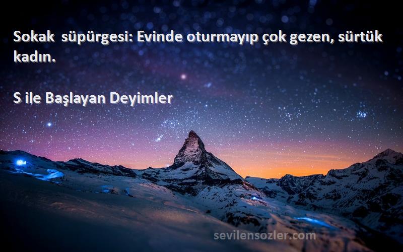 S ile Başlayan Deyimler - Sokak süpürgesi: Evinde oturmayıp çok gezen, sürtük kadın.