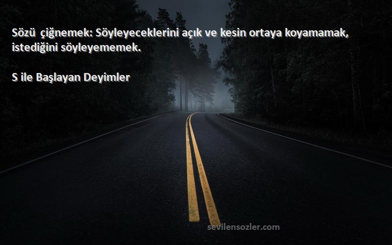 S ile Başlayan Deyimler - Sözü çiğnemek: Söyleyeceklerini açık ve kesin ortaya koyamamak, istediğini söyleyememek.