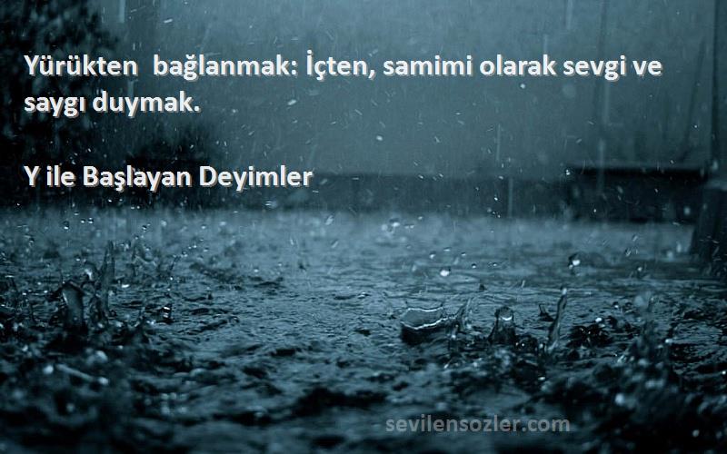 Y ile Başlayan Deyimler - Yürükten bağlanmak: İçten, samimi olarak sevgi ve saygı duymak.