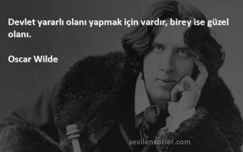 Oscar Wilde - Devlet yararlı olanı yapmak için vardır, birey ise güzel olanı.