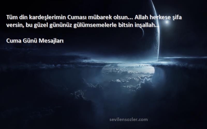 Cuma Günü Mesajları Sözleri 
Tüm din kardeşlerimin Cuması mübarek olsun... Allah herkese şifa versin, bu güzel gününüz gülümsemelerle bitsin inşallah…