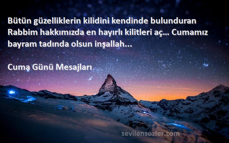 Cuma Günü Mesajları Sözleri 
Bütün güzelliklerin kilidini kendinde bulunduran Rabbim hakkımızda en hayırlı kilitleri aç… Cumamız bayram tadında olsun inşallah...