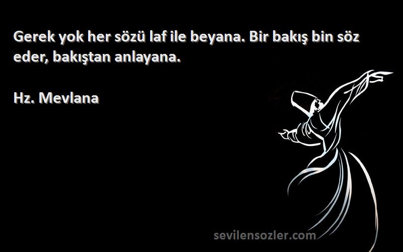 Hz. Mevlana Sözleri 
Gerek yok her sözü laf ile beyana. Bir bakış bin söz eder, bakıştan anlayana.